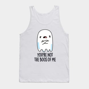 You're Not The Boos Of Me Cute Halloween Ghost Pun Tank Top